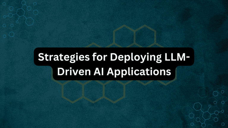 Strategies For Deploying LLM-Driven AI Applications