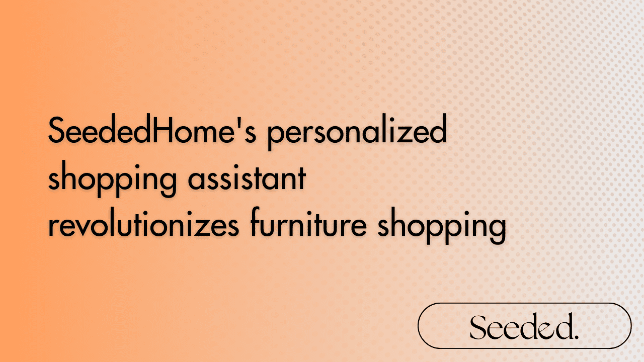 SeededHome's personalized shopping assistant revolutionizes furniture shopping