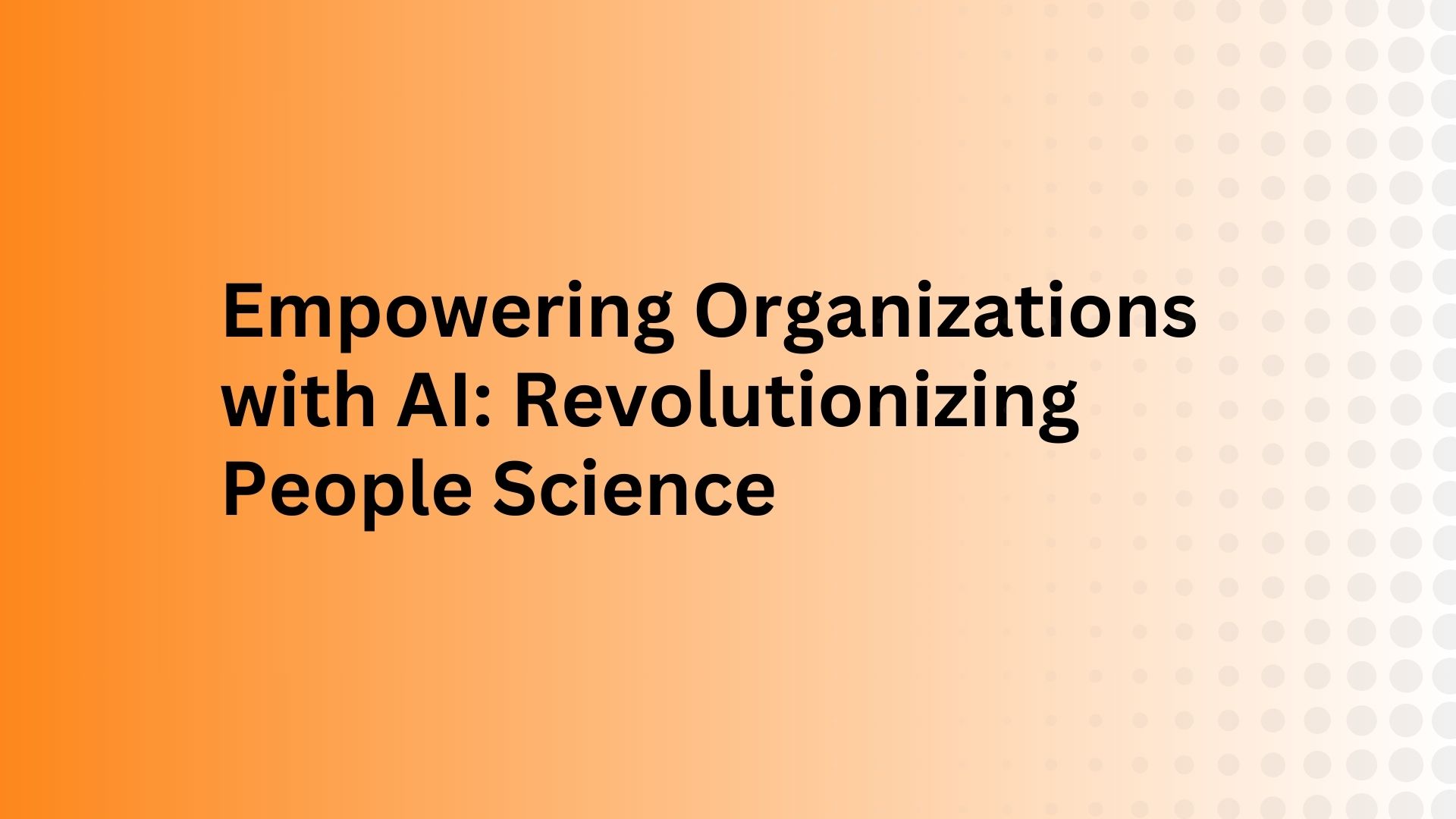 Empowering Organizations with AI: Revolutionizing People Science