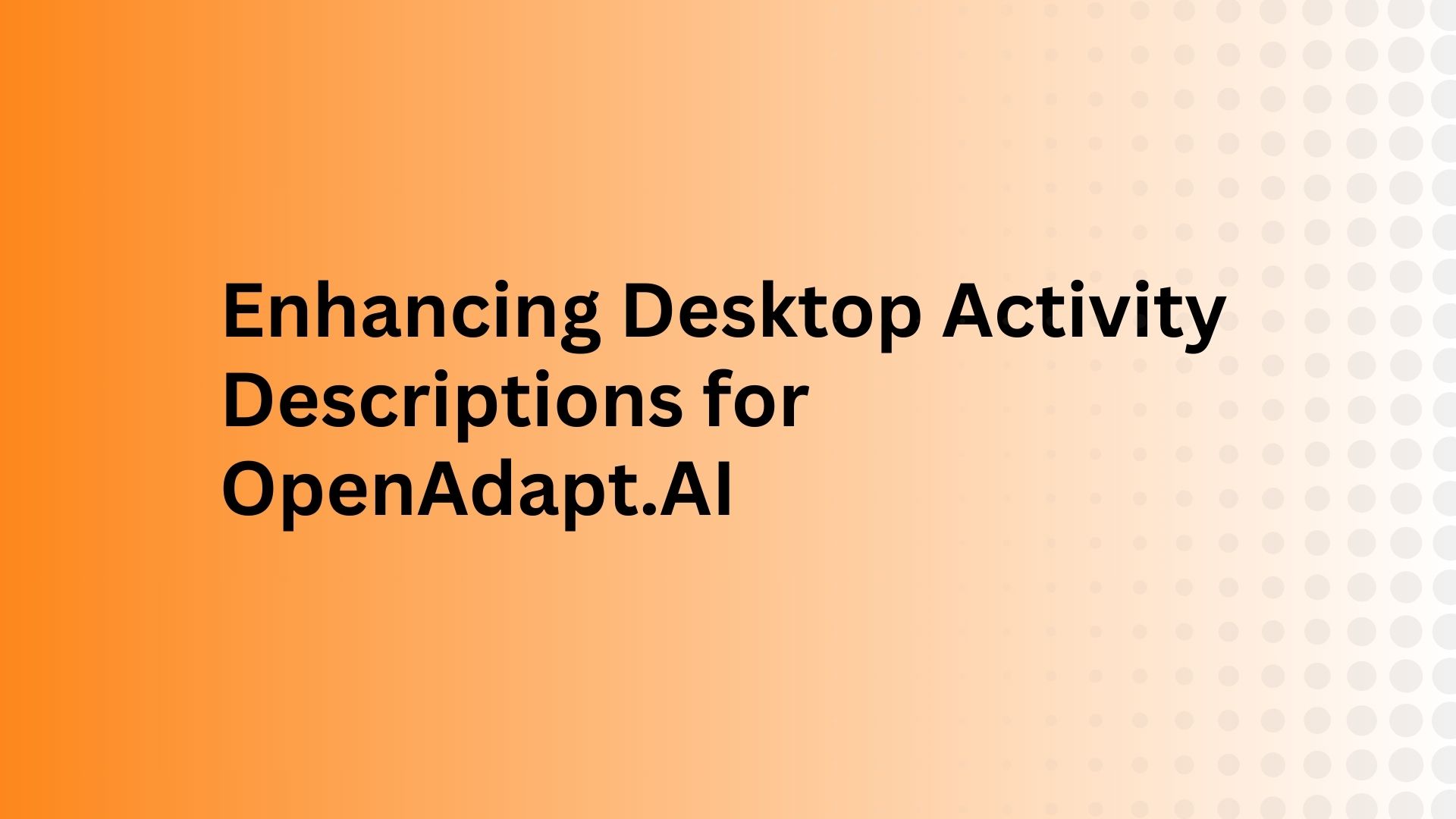 Enhancing Desktop Activity Descriptions for OpenAdapt.AI