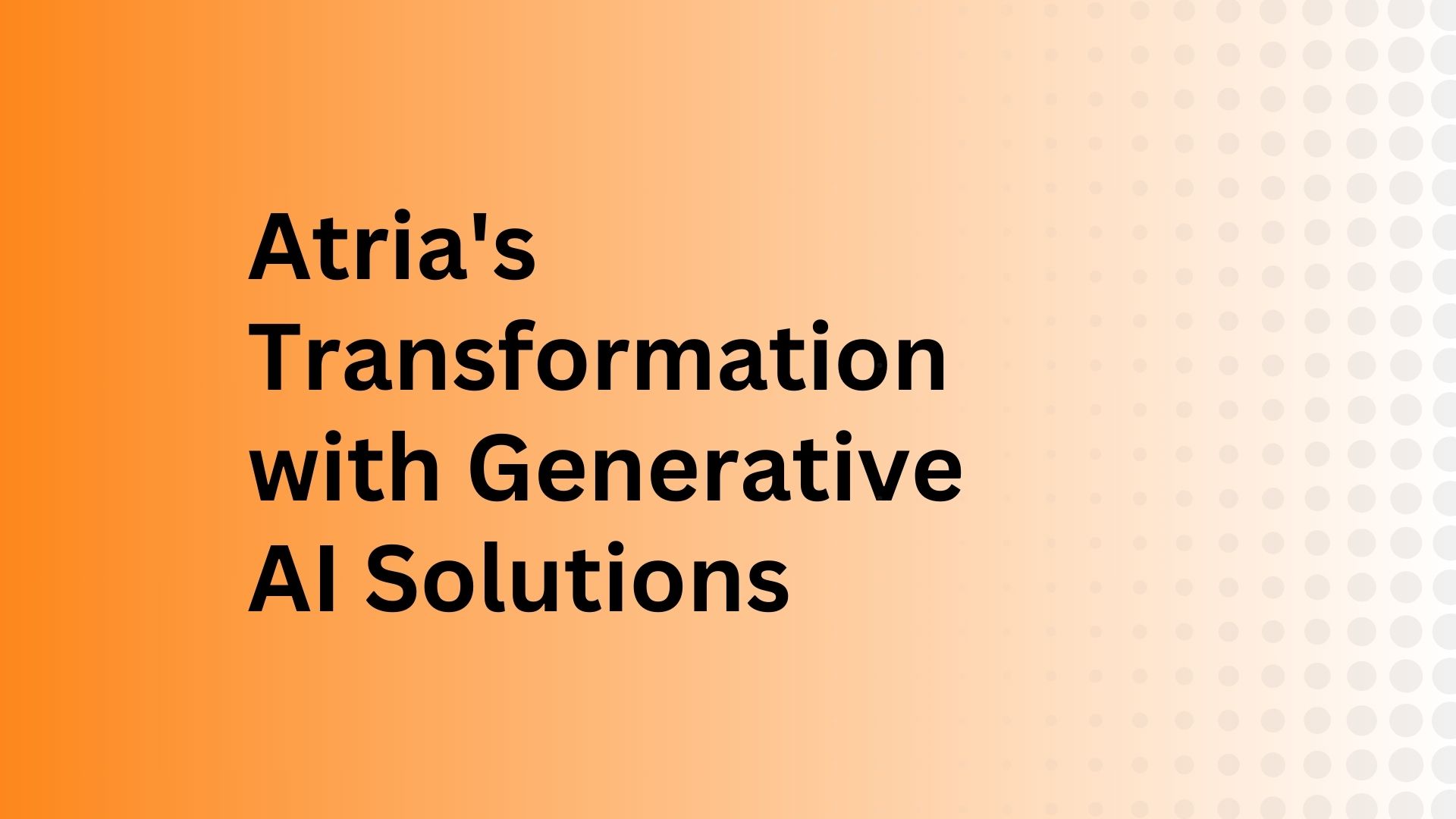 Atria's Transformation with Generative AI Solutions